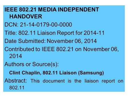 IEEE 802.21 MEDIA INDEPENDENT HANDOVER DCN: 21-14-0179-00-0000 Title: 802.11 Liaison Report for 2014-11 Date Submitted: November 06, 2014 Contributed to.