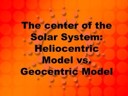 The center of the Solar System: Heliocentric Model vs. Geocentric Model.