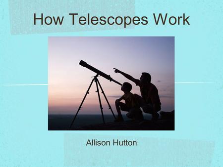 How Telescopes Work Allison Hutton. History foundation for invention of the telescope was developed between 1350 and 1450 in 1570 the first actually instrument.