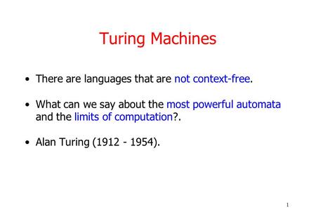 1 Turing Machines There are languages that are not context-free. What can we say about the most powerful automata and the limits of computation?. Alan.