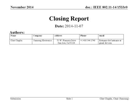 Doc.: IEEE 802.11-14/1533r0 Submission November 2014 Clint Chaplin, Chair (Samsung)Slide 1 Closing Report Date: 2014-11-07 Authors: