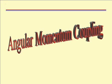 FermiGasy. W. Udo Schröder, 2005 Angular Momentum Coupling 2 Addition of Angular Momenta    