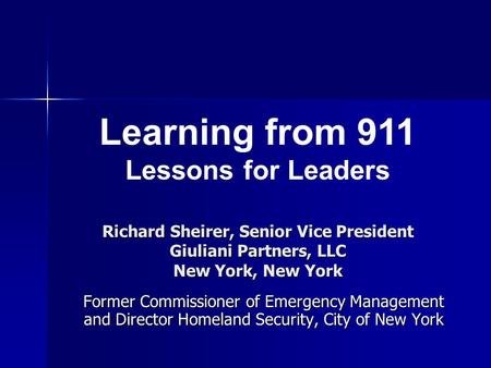 Richard Sheirer, Senior Vice President Giuliani Partners, LLC New York, New York Former Commissioner of Emergency Management and Director Homeland Security,