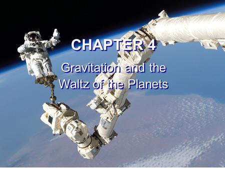 CHAPTER 4 Gravitation and the Waltz of the Planets CHAPTER 4 Gravitation and the Waltz of the Planets.