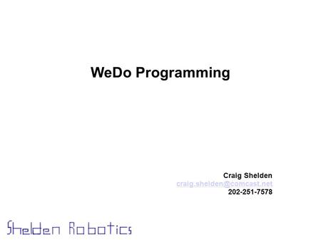 WeDo Programming Craig Shelden 202-251-7578.