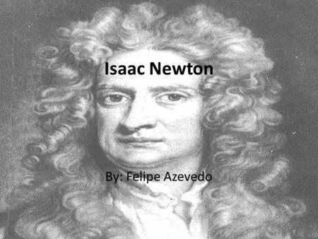 Isaac Newton By: Felipe Azevedo. Summary of Qualifications Invented the generalized binomial theorem. – (x+y) 2 = x 2 + 2xy + y 2 Discovered full spectrum.