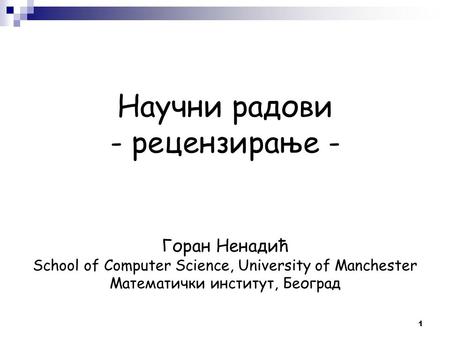 1 Научни радови - рецензирање - Горан Ненадић School of Computer Science, University of Manchester Математички институт, Београд.