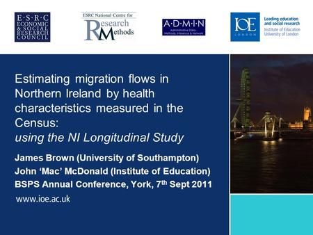 Estimating migration flows in Northern Ireland by health characteristics measured in the Census: using the NI Longitudinal Study James Brown (University.