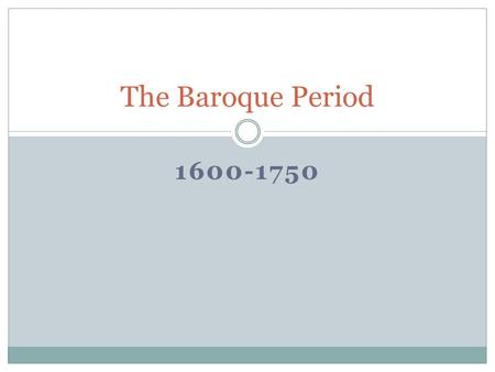 1600-1750 The Baroque Period. The word “Baroque” The word “Baroque” began as a term of disapproval. In 17 th century it was used by philosophers to describe.