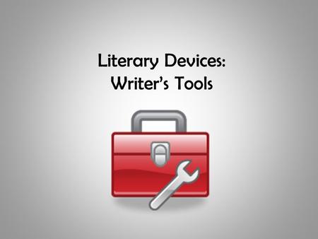 Literary Devices: Writer’s Tools. What are Literary Devices? Literary devices are tools that writers use to “build” meaning in a story or book. Not all.