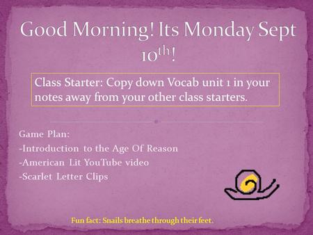 Game Plan: -Introduction to the Age Of Reason -American Lit YouTube video -Scarlet Letter Clips Class Starter: Copy down Vocab unit 1 in your notes away.