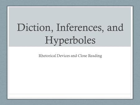 Diction, Inferences, and Hyperboles Rhetorical Devices and Close Reading.