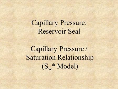 Capillary Pressure: Reservoir Seal Capillary Pressure / Saturation Relationship (S w * Model)