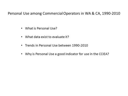 Personal Use among Commercial Operators in WA & CA, 1990-2010 What is Personal Use? What data exist to evaluate it? Trends in Personal Use between 1990-2010.