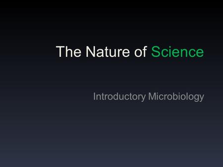 The Nature of Science Introductory Microbiology. What does Science mean to you?