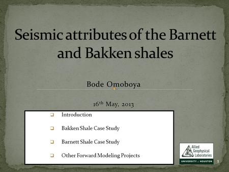 Bode Omoboya 16 th May, 2013 1  Introduction  Bakken Shale Case Study  Barnett Shale Case Study  Other Forward Modeling Projects.