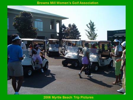 Browns Mill Women’s Golf Association 2006 Myrtle Beach Trip Pictures.