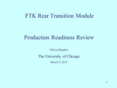 1 FTK Rear Transition Module Mircea Bogdan The University of Chicago March 9, 2015 Production Readiness Review.