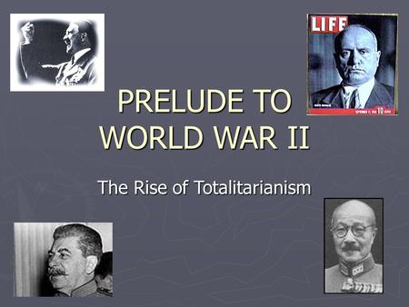 PRELUDE TO WORLD WAR II The Rise of Totalitarianism.