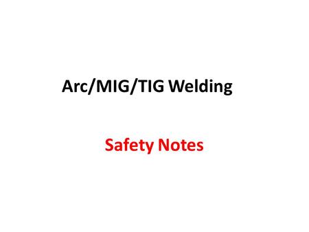 Arc/MIG/TIG Welding Safety Notes. 1. PROTECT YOUR SKIN by wearing leather or flame resistant canvas coat and gloves. PROTECT YOUR HEAD AND EYES by wearing.