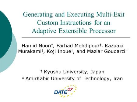 Generating and Executing Multi-Exit Custom Instructions for an Adaptive Extensible Processor Hamid Noori †, Farhad Mehdipour ‡, Kazuaki Murakami †, Koji.