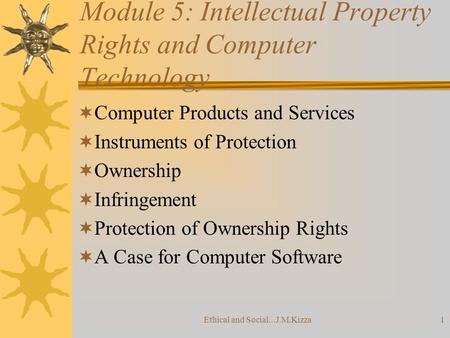 Ethical and Social...J.M.Kizza1 Module 5: Intellectual Property Rights and Computer Technology  Computer Products and Services  Instruments of Protection.