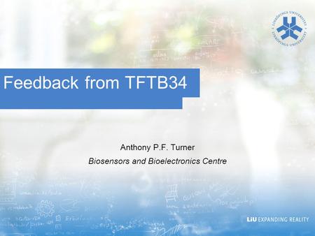 Feedback from TFTB34 Anthony P.F. Turner Biosensors and Bioelectronics Centre.