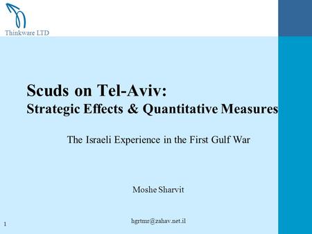 Thinkware LTD 1 Scuds on Tel-Aviv: Strategic Effects & Quantitative Measures The Israeli Experience in the First Gulf War Moshe Sharvit