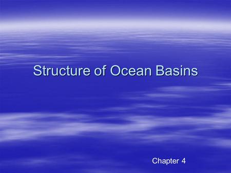 Structure of Ocean Basins Chapter 4. Continental shelves  Part of continents  Exposed or not exposed depending on sea level  Cut by submarine canyons.