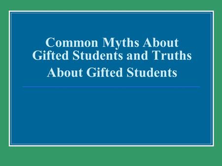 Common Myths About Gifted Students and Truths About Gifted Students.