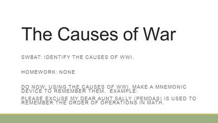 The Causes of War SWBAT: identify the causes of WWI. Homework: None