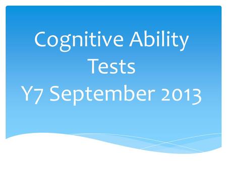 Cognitive Ability Tests Y7 September 2013.  These tests focus on each individual student’s style of learning.  Taking these tests on entry to the school.