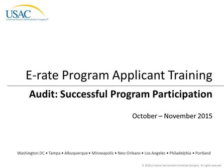 © 2015 Universal Service Administrative Company. All rights reserved. Audit: Successful Program Participation E-rate Program Applicant Training Washington.