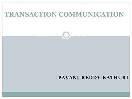 PAVANI REDDY KATHURI TRANSACTION COMMUNICATION. OUTLINE 0 P ART I : I NTRODUCTION 0 P ART II : C URRENT R ESEARCH 0 P ART III : F UTURE P OTENTIAL 0 R.