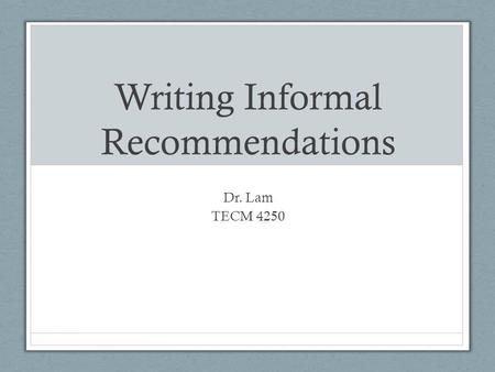 Writing Informal Recommendations Dr. Lam TECM 4250.