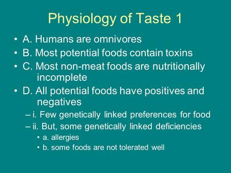 Physiology of Taste 1 A. Humans are omnivores B. Most potential foods contain toxins C. Most non-meat foods are nutritionally incomplete D. All potential.