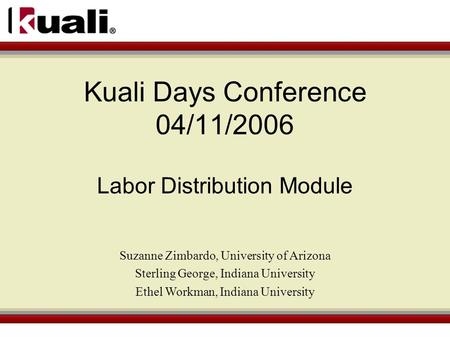 Kuali Days Conference 04/11/2006 Labor Distribution Module Suzanne Zimbardo, University of Arizona Sterling George, Indiana University Ethel Workman, Indiana.