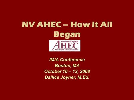 NV AHEC – How It All Began IMIA Conference Boston, MA October 10 – 12, 2008 Dallice Joyner, M.Ed.