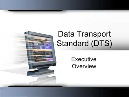 Data Transport Standard (DTS) Executive Overview.