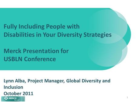 1 Fully Including People with Disabilities in Your Diversity Strategies Merck Presentation for USBLN Conference Lynn Alba, Project Manager, Global Diversity.