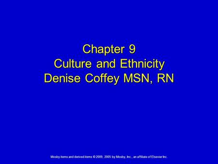 Mosby items and derived items © 2009, 2005 by Mosby, Inc., an affiliate of Elsevier Inc. Chapter 9 Culture and Ethnicity Denise Coffey MSN, RN.