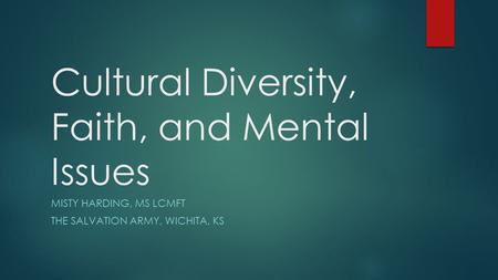 Cultural Diversity, Faith, and Mental Issues MISTY HARDING, MS LCMFT THE SALVATION ARMY, WICHITA, KS.