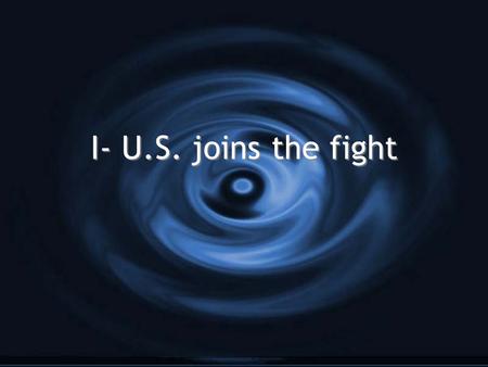 I- U.S. joins the fight. A. Protecting Allied shipping 1. Develop Convoys- large group of merchant ships traveling together a) Escorted by fast allied.