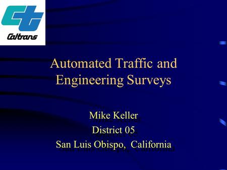 Automated Traffic and Engineering Surveys Mike Keller District 05 San Luis Obispo, California Mike Keller District 05 San Luis Obispo, California.