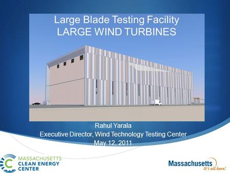  Large Blade Testing Facility LARGE WIND TURBINES Rahul Yarala Executive Director, Wind Technology Testing Center May 12, 2011.