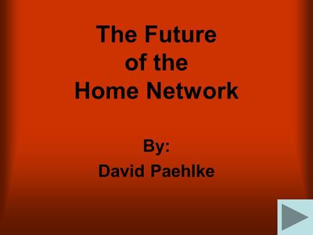 The Future of the Home Network By: David Paehlke.