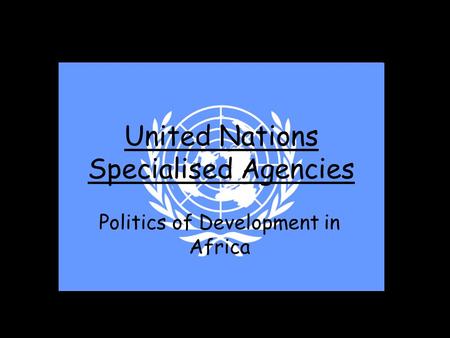 United Nations Specialised Agencies Politics of Development in Africa.