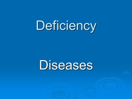 Deficiency Diseases. Deficiency?   A) Not being able to do something. A) Not being able to do something.   B) Less brain power. B) Less brain power.