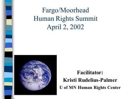 Fargo/Moorhead Human Rights Summit April 2, 2002 Facilitator: Kristi Rudelius-Palmer U of MN Human Rights Center.