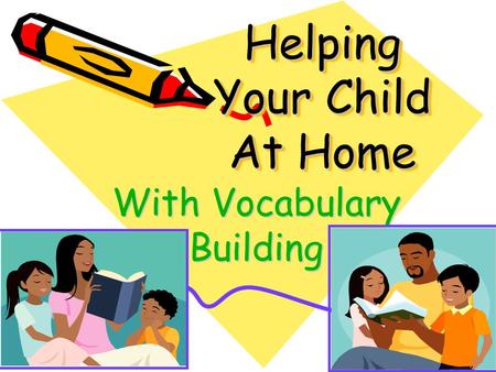 Helping Your Child At Home With Vocabulary Building.